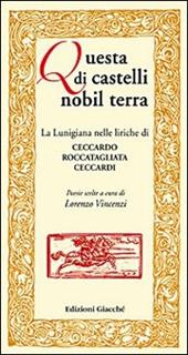 Questa di castelli nobil terra. La Lunigiana nelle liriche di Ceccardo Roccatagliata Ceccardi. Poesie scelte