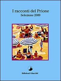 I racconti del Prione. Selezione 2009 - Arrigo Filippi, Giulia Salani, Roberta Lepri - Libro Giacché Edizioni 2010, I racconti del Prione | Libraccio.it