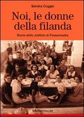 Noi, le donne della filanda. Storie dello Jutificio di Fossamastra