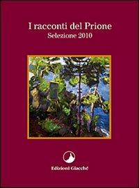 I racconti del Prione. Selezione 2010  - Libro Giacché Edizioni 2011, I racconti del Prione | Libraccio.it