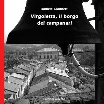 Virgoletta, il borgo dei campanari. Ediz. illustrata - Daniele Giannetti - Libro Giacché Edizioni 2012, Borghi | Libraccio.it