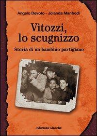 Vitozzi, lo scugnizzo. Storia di un bambino partigiano - Angelo Devoto, Jolanda Manfredi - Libro Giacché Edizioni 2012 | Libraccio.it