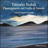 Vittorio Nobili. Passeggiando nel Golfo di Venere - Angelica Polverini - Libro Giacché Edizioni 2012, Arte | Libraccio.it