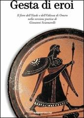 Gesta di eroi. Il fiore dell'Iliade e dell'Odissea di Omero nella versione poetica di Giovanni Sciamarelli