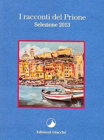 I racconti del Prione. Selezione 2013 - Vanes Ferlini, Alessandro Scarpellini, Anna F. Basso - Libro Giacché Edizioni 2015, I racconti del Prione | Libraccio.it