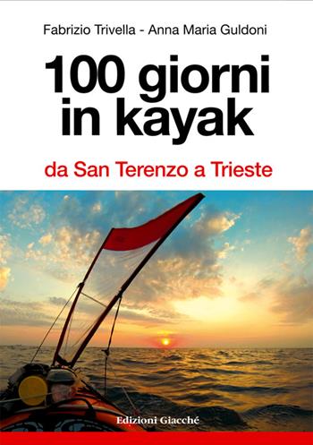 100 giorni in kayak da San Terenzo a Trieste - Fabrizio Trivella, Anna M. Guldoni - Libro Giacché Edizioni 2014, Astrolabio | Libraccio.it