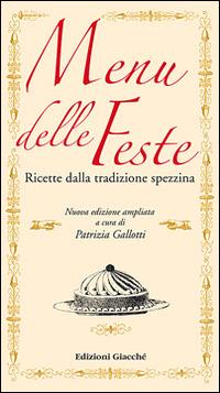 Menu delle feste. Ricette dalla tradizione spezzina dalle Cinque Terre al Golfo dei Poeti - Patrizia Gallotti - Libro Giacché Edizioni 2013, Quanto basta | Libraccio.it