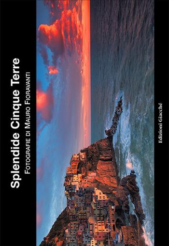 Splendide Cinque Terre. Ediz. illustrata - Mauro Fioravanti - Libro Giacché Edizioni 2017 | Libraccio.it