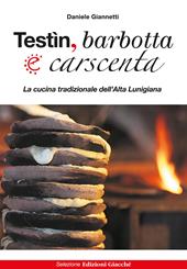 Testìn, barbotta e carscenta. La cucina tradizionale dell'Alta Lunigiana