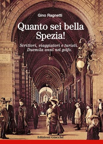 Quanto sei bella, Spezia! Scrittori, viaggiatori e turisti. Duemila anni nel golfo - Gino Ragnetti - Libro Giacché Edizioni 2018, Spezia una volta | Libraccio.it
