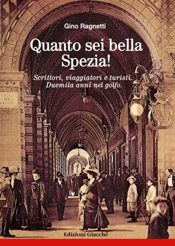 Quanto sei bella, Spezia! Scrittori, viaggiatori e turisti. Duemila anni nel golfo - Gino Ragnetti - Libro Giacché Edizioni 2018, Spezia una volta | Libraccio.it