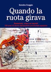 Quando la ruota girava. Bastardelli, orfani ed esposti. 100 anni di storie dall'archivio provinciale spezzino