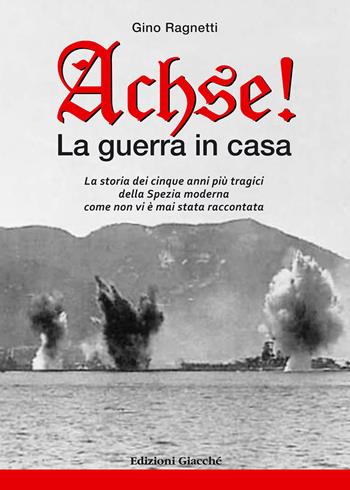 Achse! La guerra in casa - Gino Ragnetti - Libro Giacché Edizioni 2020, Novecento | Libraccio.it