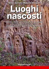Luoghi nascosti. Percorsi insoliti dalle Cinque Terre alla Spezia: scorci incantevoli tra storia e natura, paesaggi scolpiti e antichi edifici abbandonati. Ediz. a colori