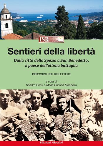 Sentieri della libertà. Dalla città della Spezia a San Benedetto, il paese dell'ultima battaglia. Percorsi per riflettere - Maria Cristina Mirabello - Libro Giacché Edizioni 2022 | Libraccio.it