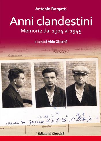 Anni clandestini. Memorie dal 1904 al 1945 - Antonio «Silvio» Borgatti - Libro Giacché Edizioni 2022, Diari della storia | Libraccio.it