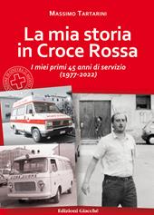 La mia storia in Croce Rossa. I miei primi 45 anni di servizio (1977-2022)