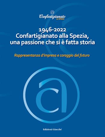 1946-2022 Confartigianato alla Spezia, una passione che si è fatta storia. Rappresentanza d'impresa e coraggio del futuro  - Libro Giacché Edizioni 2022 | Libraccio.it