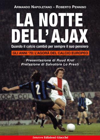 La notte dell'Ajax. Quando il calcio cambiò per sempre il suo pensiero - Armando Napoletano, Roberto Pennino - Libro Giacché Edizioni 2024 | Libraccio.it