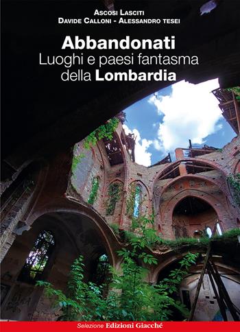 Abbandonati. Luoghi e paesi fantasma della Lombardia. Ediz. illustrata - Ascosi Lasciti, Davide Calloni, Alessandro Tesei - Libro Giacché Edizioni 2024, Astrolabio | Libraccio.it