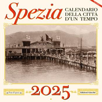 Spezia. Calendario della città d'un tempo. 2025 - Irene Giacché - Libro Giacché Edizioni 2024 | Libraccio.it