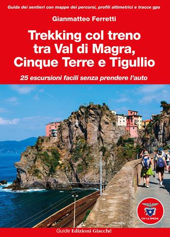 Trekking col treno tra Val di Magra, Cinque Terre e Tigullio. 25 escursioni facili senza prendere l'auto - Gianmatteo Ferretti - Libro Giacché Edizioni 2025, Guide | Libraccio.it