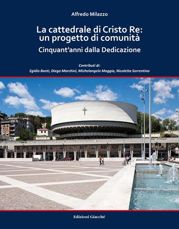La cattedrale di Cristo Re: un progetto di comunità. Cinquant'anni dalla Dedicazione. Ediz. a colori - Alfredo Milazzo - Libro Giacché Edizioni 2025 | Libraccio.it