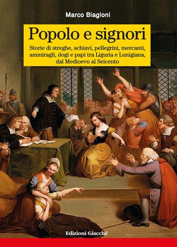 Popolo e signori. Storie di streghe, schiavi, pellegrini, mercanti, ammiragli, dogi e papi tra Liguria e Lunigiana, dal Medioevo al Seicento - Marco Biagioni - Libro Giacché Edizioni 2025, Comunitas spedie | Libraccio.it