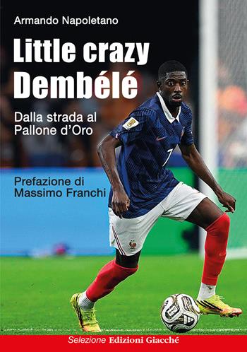 Little crazy Dembélé. Dalla strada al Pallone d'Oro - Armando Napoletano - Libro Giacché Edizioni 2026, Selezione | Libraccio.it