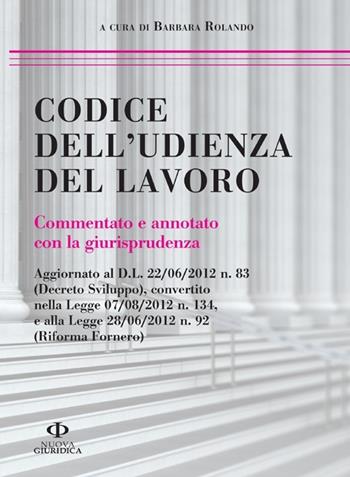 Codice dell'udienza del lavoro. Commentato e annotato con la giurisprudenza - Barbara Rolando - Libro Nuova Giuridica 2013, Codici | Libraccio.it