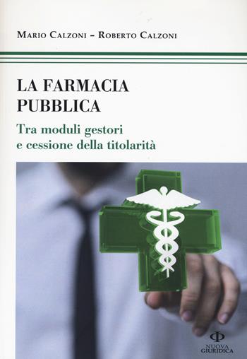 La farmacia pubblica. Tra moduli gestori e cessione della titolarità - Mario Calzoni, Roberto Calzoni - Libro Nuova Giuridica 2015 | Libraccio.it
