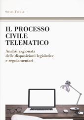 Il processo civile telematico. Analisi ragionata delle disposizioni legislative e regolamentari