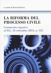 La riforma del processo civile. Commento organico al D.L. 12 settembre 2014, n. 132