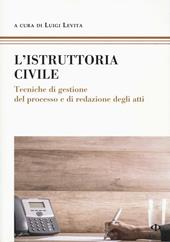 L' istruttoria civile. Tecniche di gestione del processo e di redazione degli atti