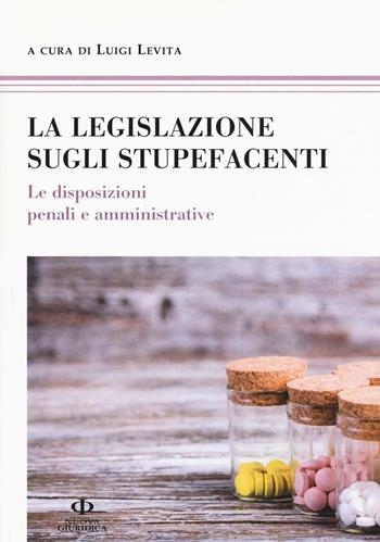 La legislazione sugli stupefacenti. Le disposizioni penali e amministrative  - Libro Nuova Giuridica 2016 | Libraccio.it
