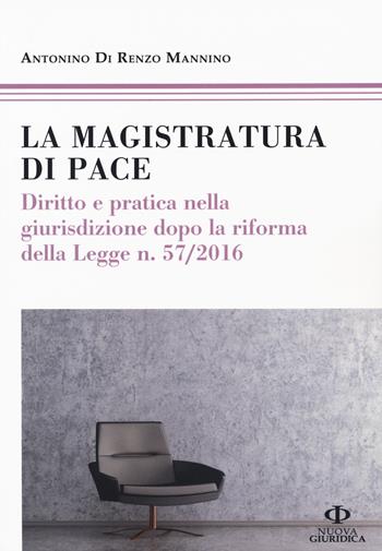 La magistratura di pace. Diritto e pratica nella giurisdizione dopo la riforma della Legge n. 57/2016 - Antonino Di Renzo Mannino - Libro Nuova Giuridica 2018, Professionisti | Libraccio.it