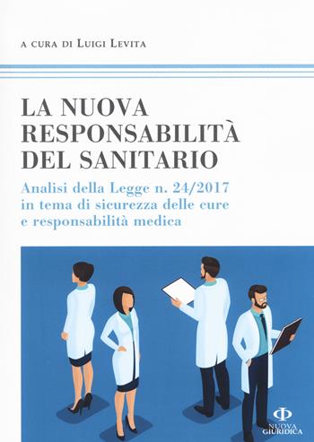 La nuova responsabilità del sanitario. Analisi della legge n. 24/2017 in tema di sicurezza delle cure e responsabilità medica  - Libro Nuova Giuridica 2017, Professionisti | Libraccio.it