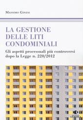 Le gestioni delle liti condominiali. Gli aspetti processuali più controversi dopo la Legge n. 220/2012