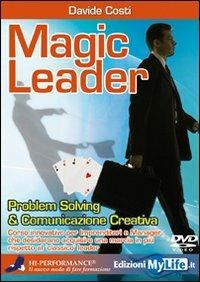 Magic leader. Problem solving & comunicazione creativa. Con 2 DVD - Davide Costi - Libro My Life 2009 | Libraccio.it