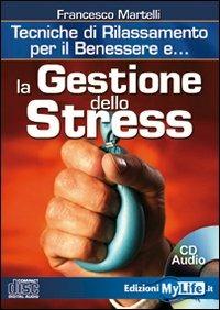 La gestione dello stress. Tecniche di rilassamento per il benessere. Con CD Audio - Franco Martelli - Libro My Life 2009 | Libraccio.it