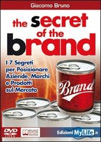 The secret of the brand. I 7 segreti per posizionare aziende, marchi e prodotti sul mercato. Con DVD - Giacomo Bruno - Libro My Life 2009 | Libraccio.it