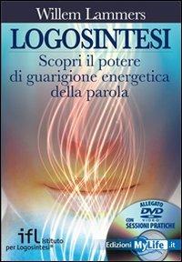Logosintesi. Scopri il potere di guarigione energetica della parola. Con DVD - Willem Lammers - Libro My Life 2009 | Libraccio.it