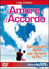 D'amore e d'accordo. Comunicare bene per amarsi di più. DVD - Luigi Di Salvo - Libro My Life 2009 | Libraccio.it