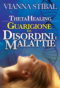 ThetaHealing. Guarigione da disordini e malattie - Vianna Stibal - Libro My Life 2010 | Libraccio.it