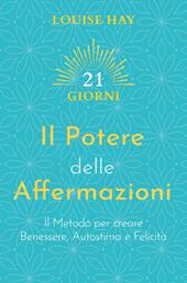 Il potere delle affermazioni. Il metodo per creare benessere, autostima e felicità