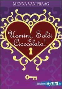Uomini, soldi e cioccolato - Menna Van Praag - Libro My Life 2009 | Libraccio.it