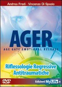 Ager. Age gate emotional release. Riflessologie regressive antitraumatiche. DVD. Con libro - Andrea Fredi, Vincenzo Di Spazio - Libro My Life 2010 | Libraccio.it