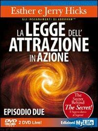La legge dell'attrazione in azione. Episodio due. 2 DVD - Esther Hicks, Jerry Hicks - Libro My Life 2010 | Libraccio.it