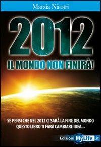 2012 il mondo non finirà - Marzia Nicotri - Libro My Life 2009 | Libraccio.it
