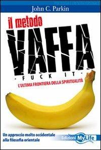 Il metodo vaffa. Fuck it. L'ultima frontiera della spiritualità - John C. Parkin - Libro My Life 2010 | Libraccio.it